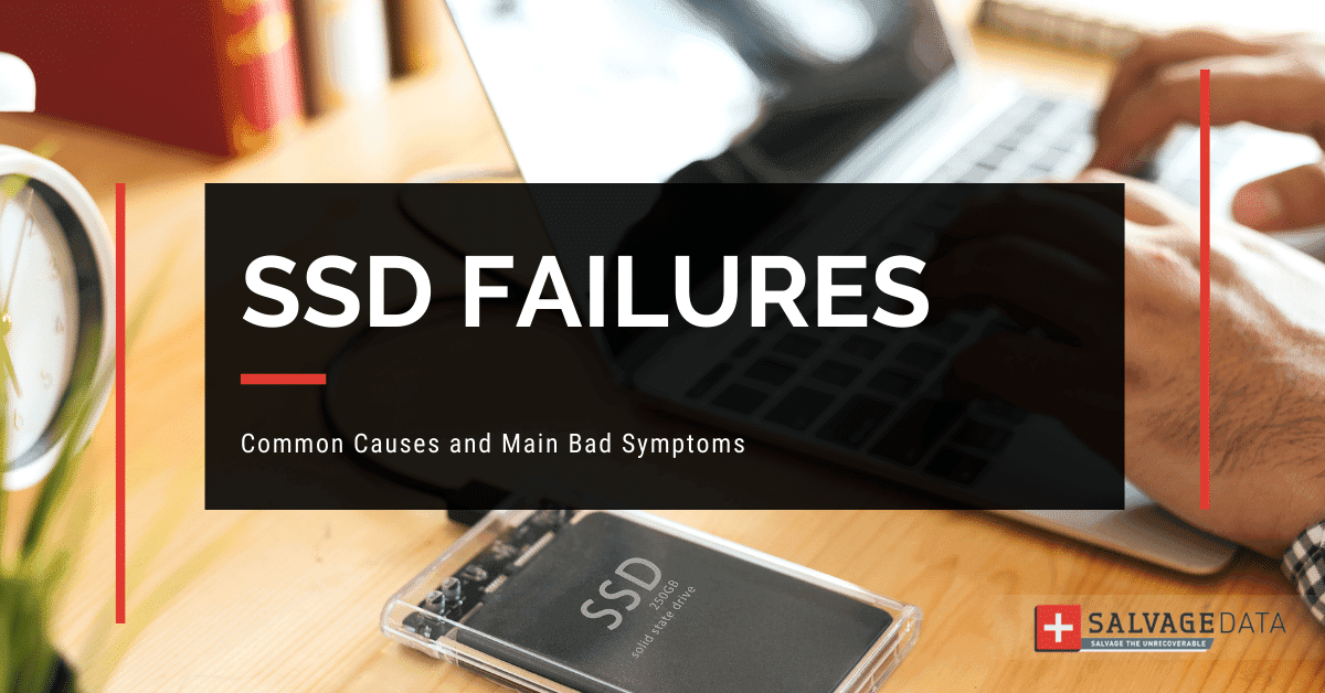 SSD Failures: Common Causes And Main Bad Symptoms