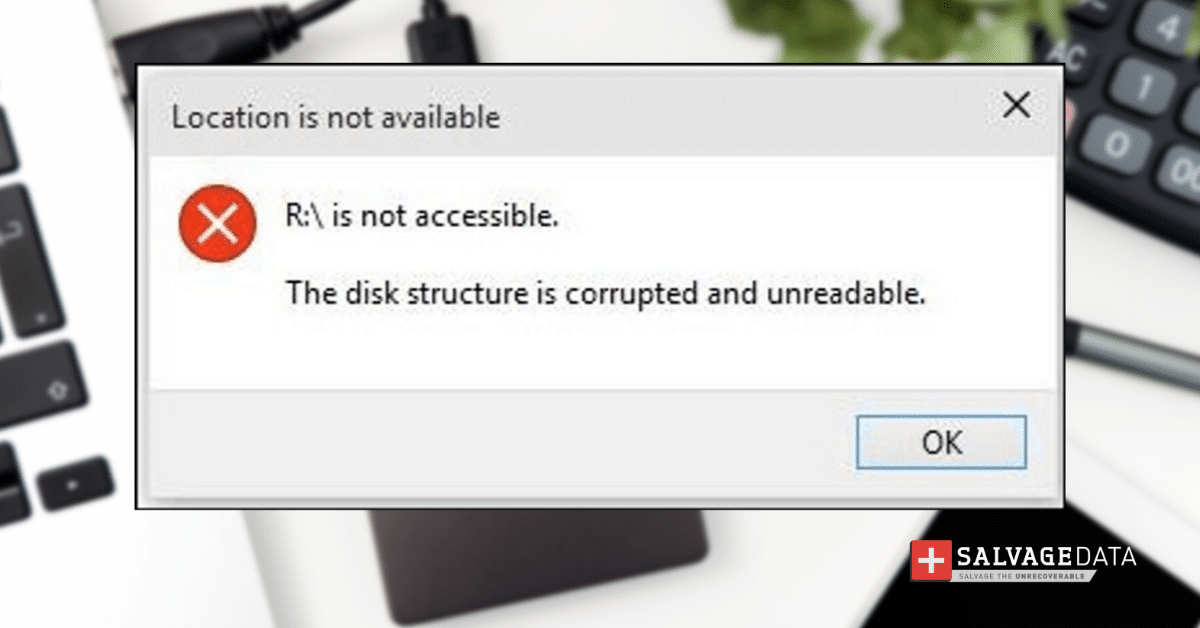 What is the “disk structure is corrupted and unreadable” error